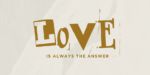 Love is always the answer